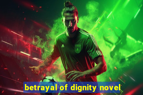 betrayal of dignity novel